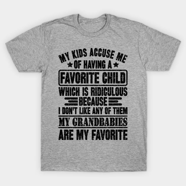 My kids accuse me of having a favorite child which is ridiculous because i don't like any of them my grandbabies are my favorite T-Shirt by SilverTee